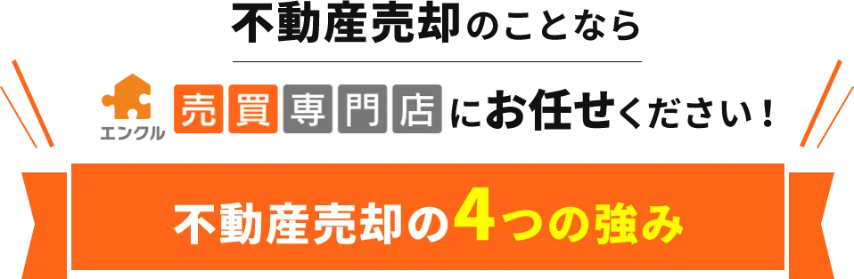 不動産売却のことならエンクル売買専門店にお任せください！不動産売却の4つの強み