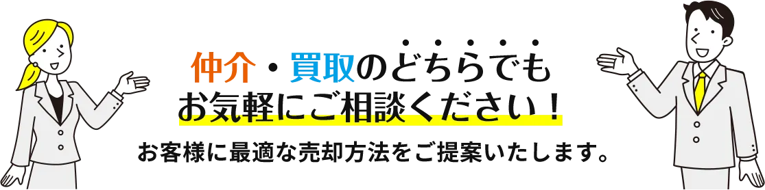 「仲介」「買取」どちらでもお気軽にご相談ください。お客様に最適な売却方法をご提案いたします。