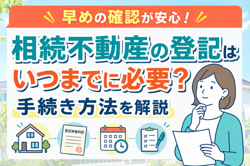 相続不動産の登記はいつまでに必要？手続き方法を解説