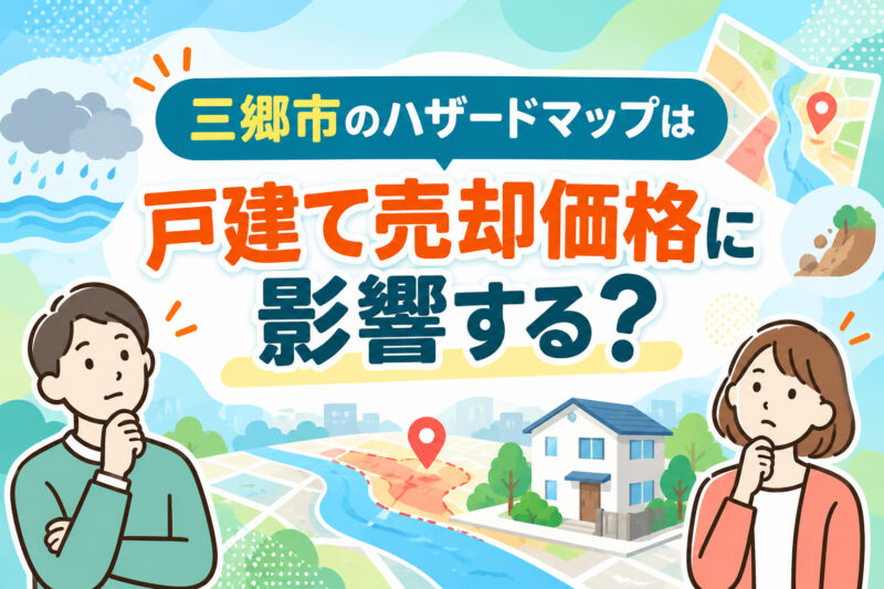 三郷市のハザードマップは戸建て売却価格に影響する？